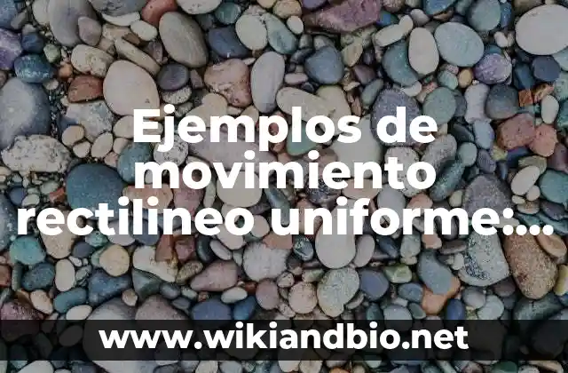 Ejemplos de movimiento rectilineo uniforme: Definición según Autor, ¿qué es?
