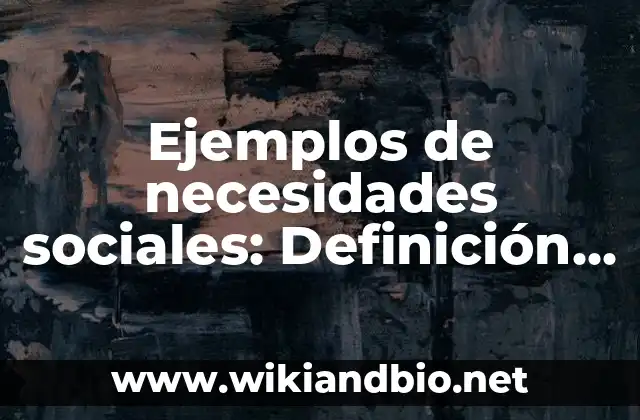 Ejemplos de necesidades sociales: Definición según Autor, qué es, Concepto
