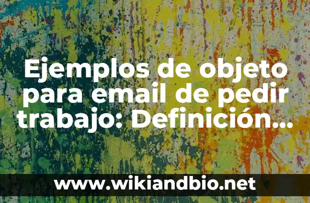 Ejemplos de objeto para email de pedir trabajo: Definición según Autor, qué es, Concepto y Significado