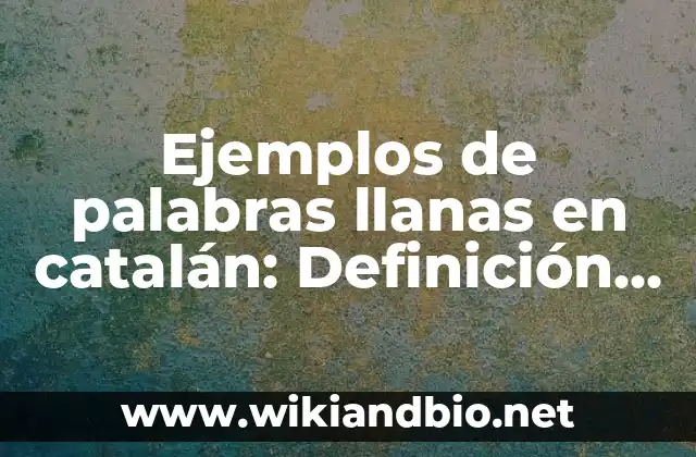 Ejemplos de palabras llanas en catalán: Definición según Autor, qué es, Concepto y Significado