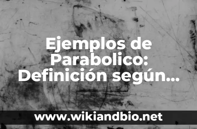 Ejemplos de Parabolico: Definición según Autor, qué es, Concepto y Significado