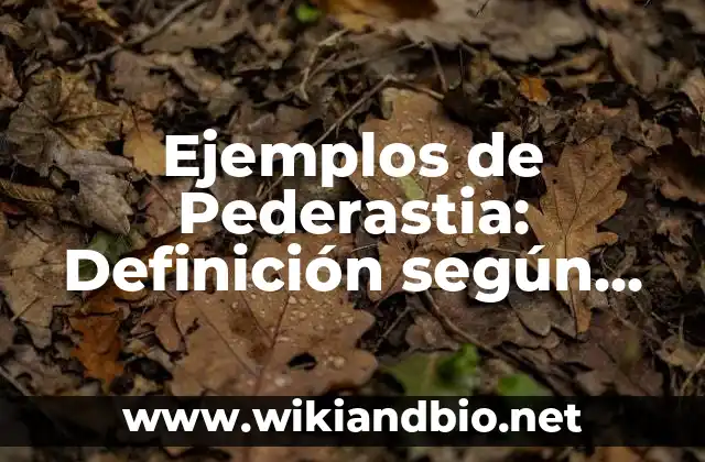 Ejemplos de Pederastia: Definición según Autor, qué es, Concepto y Significado