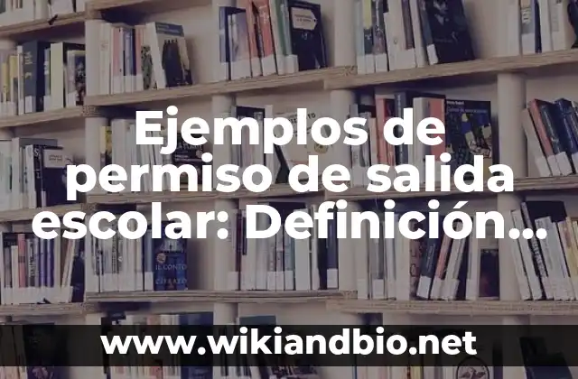Ejemplos de permiso de salida escolar: Definición según Autor, ¿qué es?