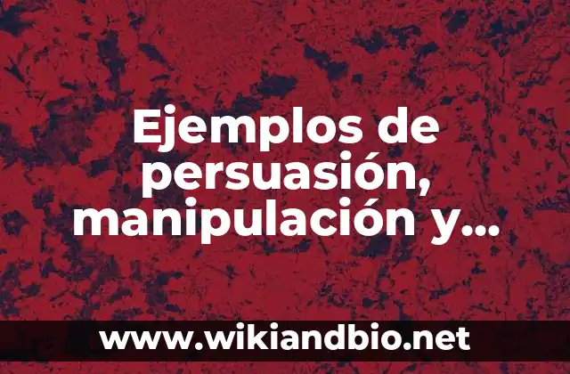Ejemplos de persuasión, manipulación y coerción: Definición según Autor, qué es, Concepto y Significado