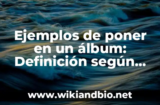 Ejemplos de poner en un álbum: Definición según Autor, qué es, Concepto