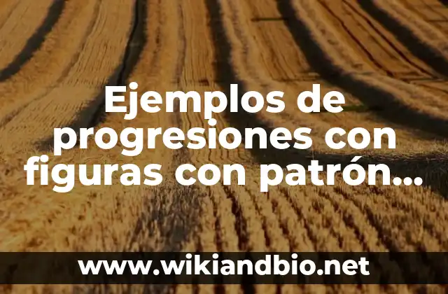 Ejemplos de progresiones con figuras con patrón de la sucesión