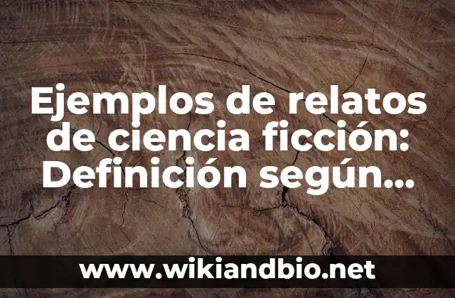 Ejemplos de relatos de ciencia ficción: Definición según Autor, ¿qué es?