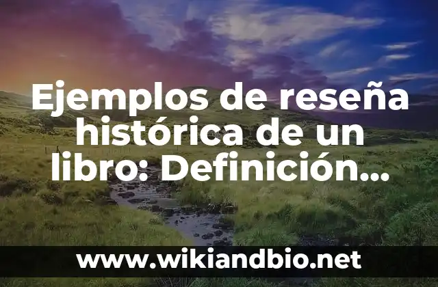 Ejemplos de reseña histórica de un libro: Definición según Autor, ¿qué es?