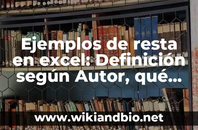 Ejemplos de resta en excel: Definición según Autor, qué es, Concepto y Significado