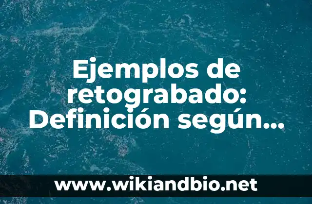 Ejemplos de retograbado: Definición según Autor, qué es, Concepto