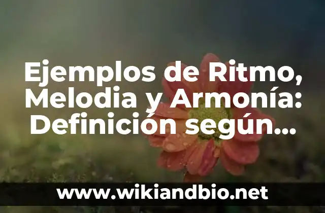 Ejemplos de Ritmo, Melodia y Armonía: Definición según Autor, qué es, Concepto y Significado