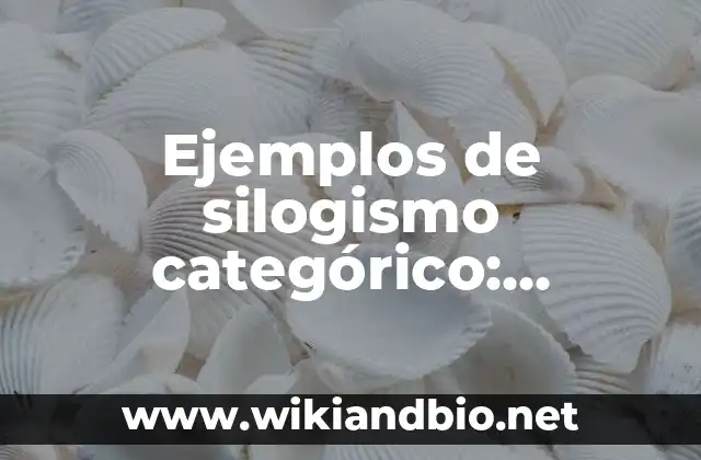 Ejemplos de silogismo categórico: Definición según Autor, qué es, Concepto y Significado