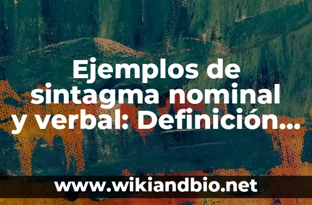 Ejemplos de sintagma nominal y verbal: Definición según Autor, ¿qué es?