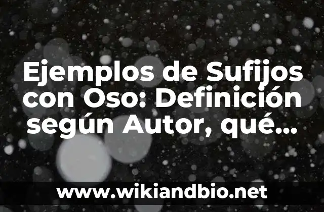 Ejemplos de Sufijos con Oso: Definición según Autor, qué es, Concepto