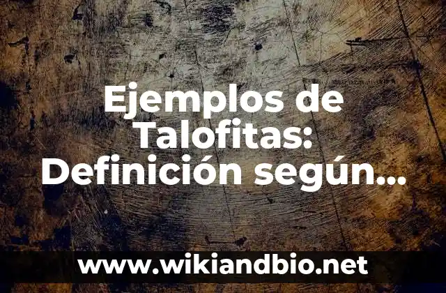 Ejemplos de Talofitas: Definición según Autor, qué es, Concepto