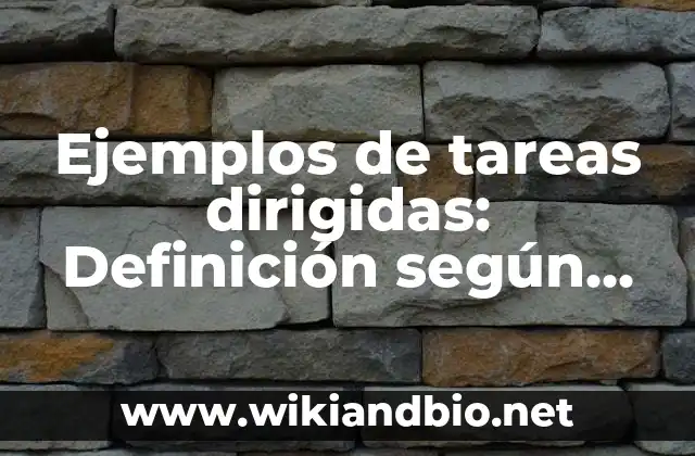 Ejemplos de tareas dirigidas: Definición según Autor, qué es, Concepto y Significado