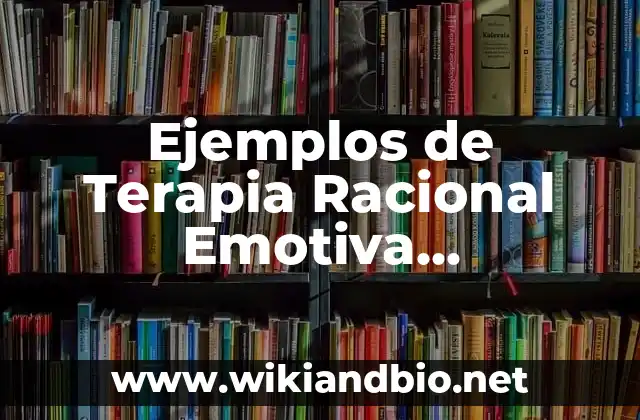 Ejemplos de Terapia Racional Emotiva Conductual: Definición según Autor