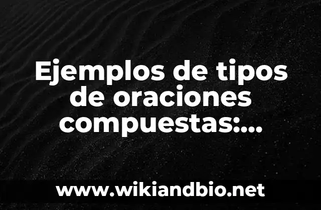 Ejemplos de tipos de oraciones compuestas: Definición según Autor, ¿qué es?