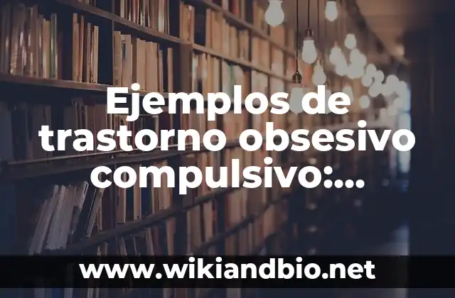 Ejemplos de trastorno obsesivo compulsivo: Definición según Autor, ¿qué es?