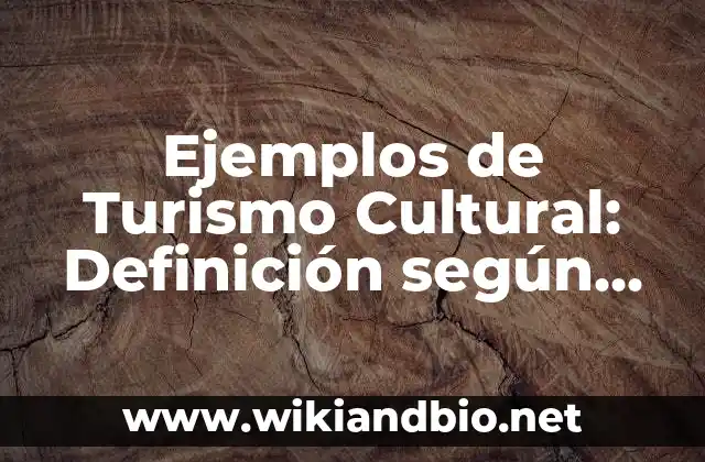 Ejemplos de Turismo Cultural: Definición según Autor, qué es, Concepto