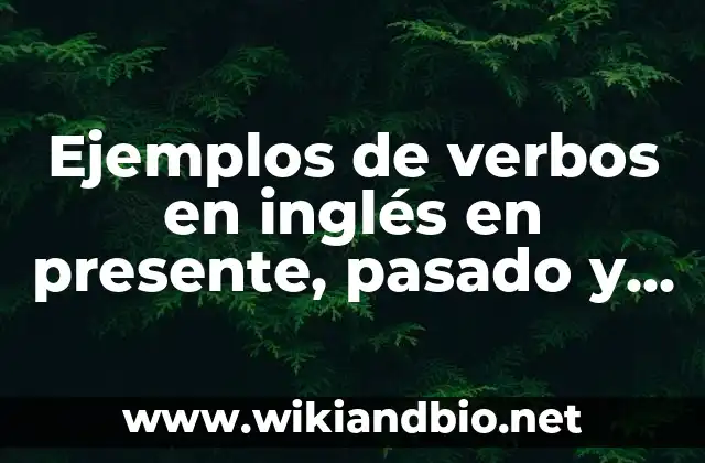 Ejemplos de verbos en inglés en presente, pasado y futuro: Definición según
