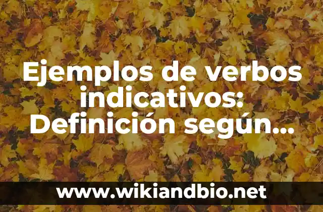 Ejemplos de verbos indicativos: Definición según Autor, qué es, Concepto