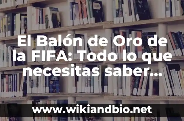 El Balón de Oro de la FIFA: Todo lo que necesitas saber sobre el premio más prestigioso del fútbol
