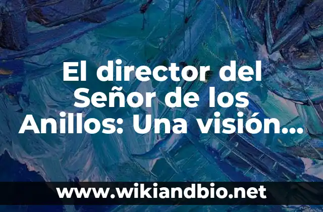 El director del Señor de los Anillos: Una visión detrás de las cámaras