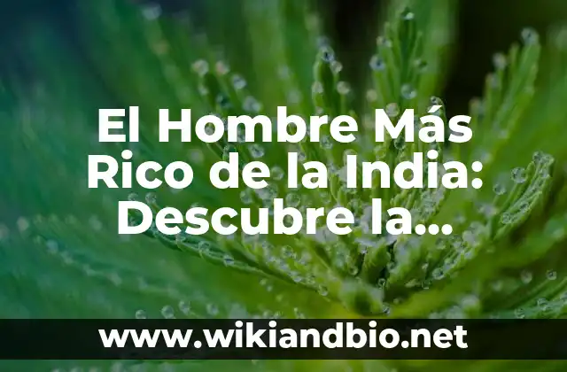 El Hombre Más Rico de la India: Descubre la Historia de Mukesh Ambani