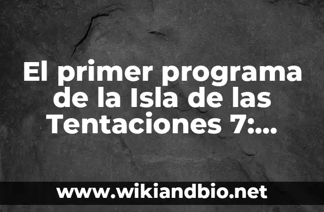 El primer programa de la Isla de las Tentaciones 7: Todo lo que necesitas saber