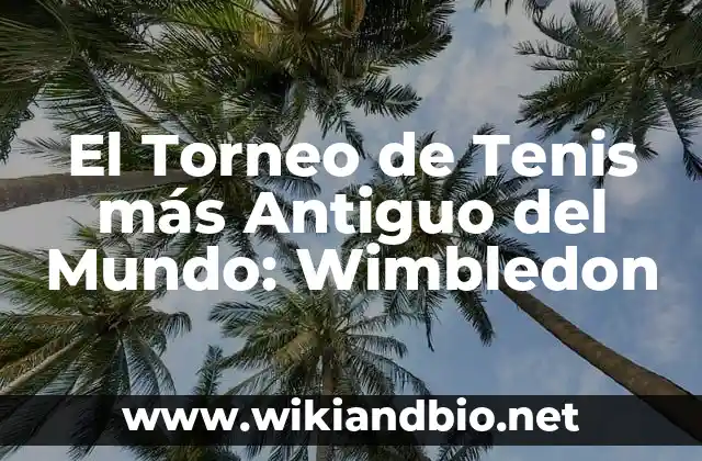 El Torneo de Tenis más Antiguo del Mundo: Wimbledon