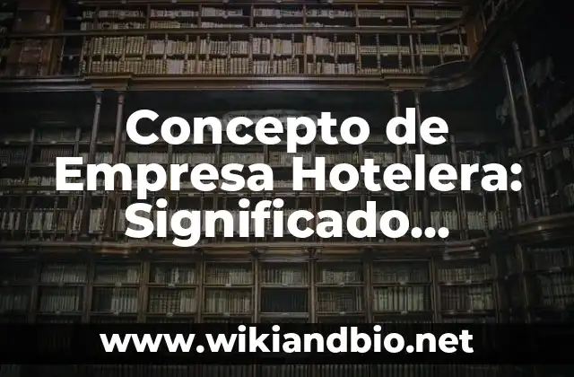 Concepto de Empresa Hotelera: Significado, Ejemplos y Usos