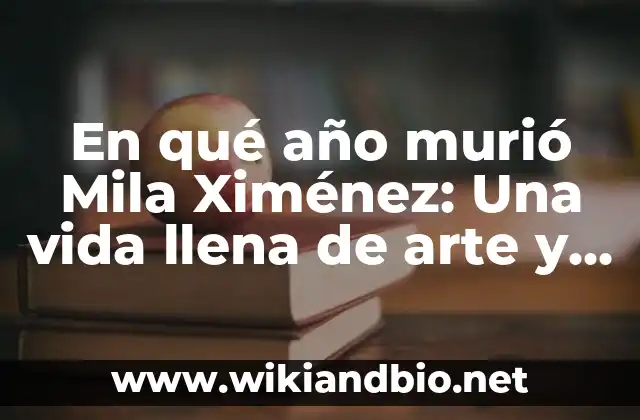 En qué año murió Mila Ximénez: Una vida llena de arte y pasión