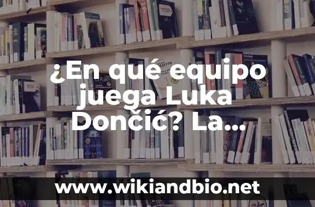 ¿En qué equipo juega Luka Dončić? La respuesta que buscas