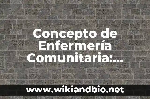 Concepto de Enfermería Comunitaria: Ejemplos, significado y definición