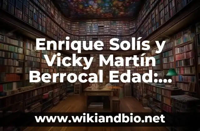 Enrique Solís y Vicky Martín Berrocal Edad: Todo lo Que Necesitas Saber
