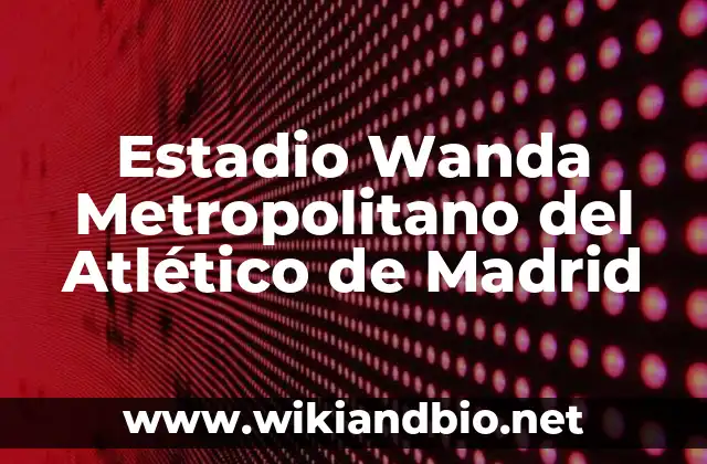 Estadio Wanda Metropolitano del Atlético de Madrid