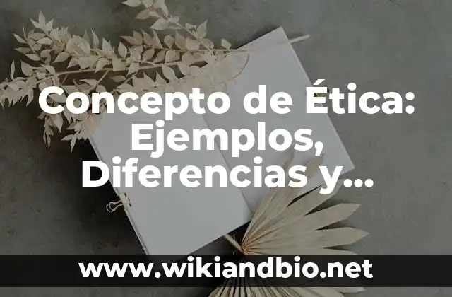 Concepto de Ética: Ejemplos, Diferencias y Definiciones