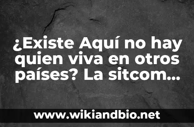 ¿Existe Aquí no hay quien viva en otros países? La sitcom española que conquistó el mundo