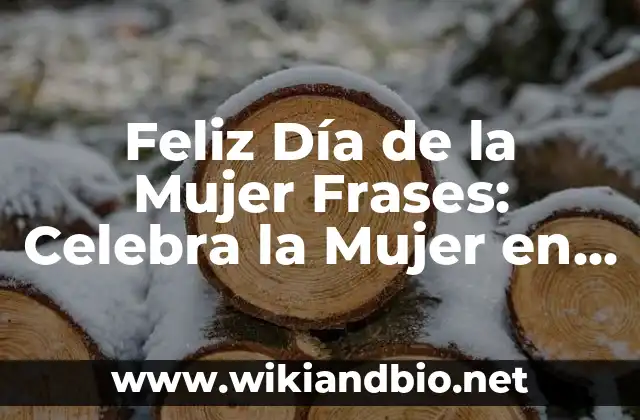 Feliz Día de la Mujer Frases: Celebra la Mujer en Tu Vida