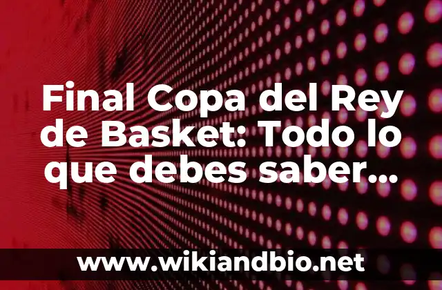 Final Copa del Rey de Basket: Todo lo que debes saber sobre el máximo título del baloncesto español