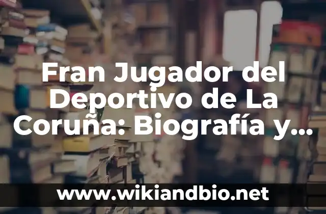 Fran Jugador del Deportivo de La Coruña: Biografía y Logros