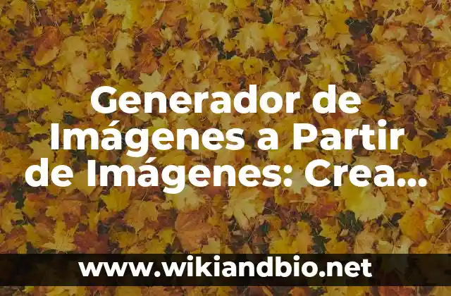 ¿Cómo Funcionan los Generadores de Imágenes a Partir de Imágenes?