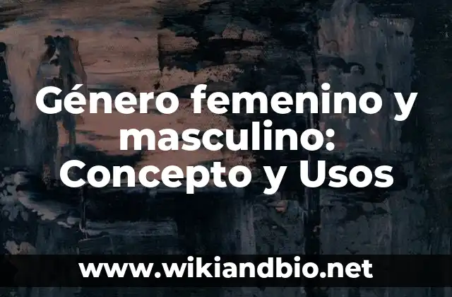 Género femenino y masculino: Concepto y Usos