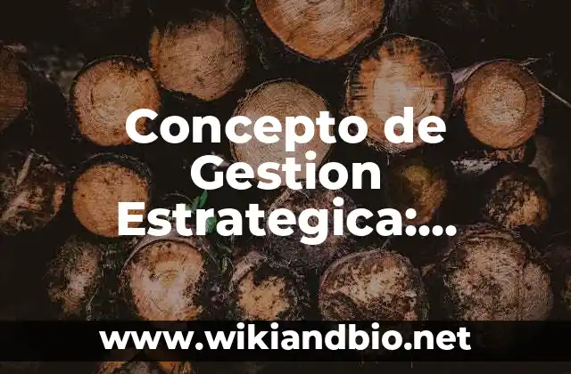 Concepto de Gestion Estrategica: Ejemplos, Diferencias y Definiciones