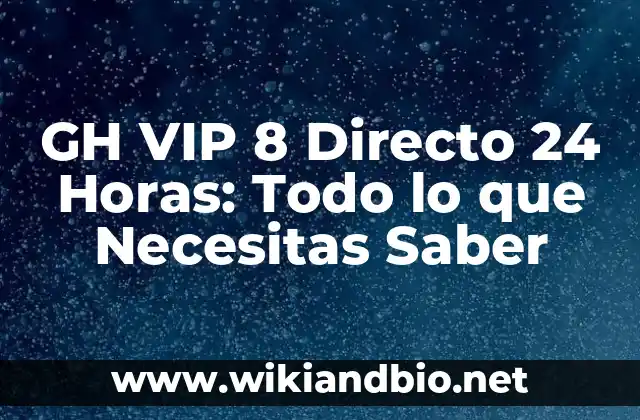 GH VIP 8 Directo 24 Horas: Todo lo que Necesitas Saber
