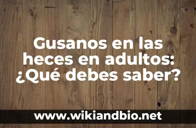 Gusanos en las heces en adultos: ¿Qué debes saber?