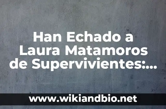 Han Echado a Laura Matamoros de Supervivientes: La Polémica Salida de la Concursante
