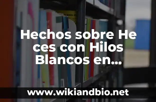 Hechos sobre He ces con Hilos Blancos en Adultos: Causas, Síntomas y Tratamiento