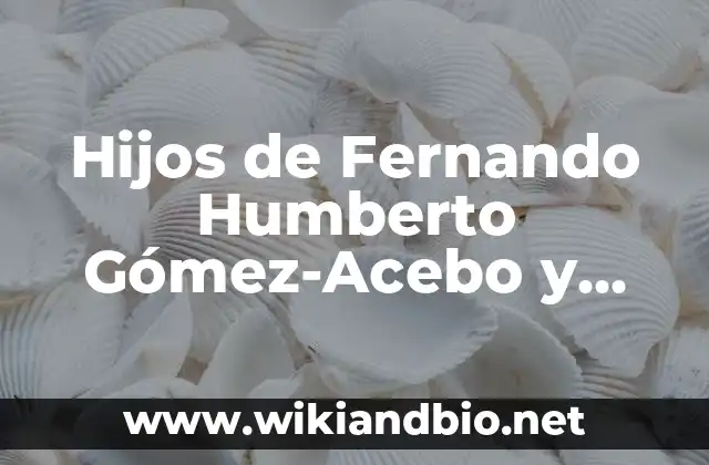 Hijos de Fernando Humberto Gómez-Acebo y Borbón: Una Visión Detallada
